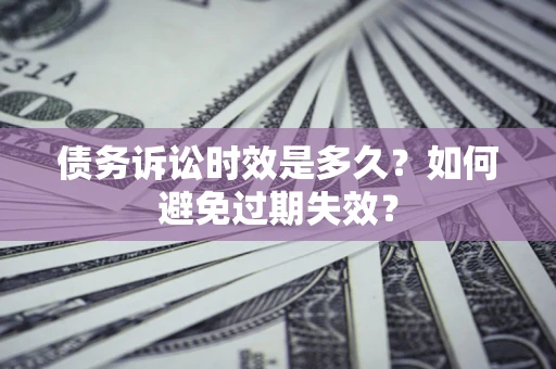 济南债务诉讼时效是多久？如何避免过期失效？