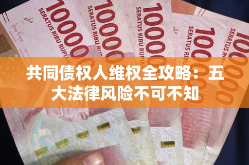 济南共同债权人维权全攻略：五大法律风险不可不知