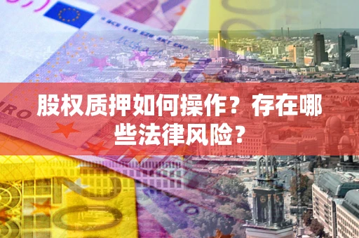 济南股权质押如何操作？存在哪些法律风险？