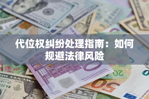 济南代位权纠纷处理指南：如何规避法律风险