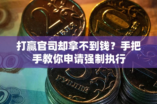济南打赢官司却拿不到钱？手把手教你申请强制执行