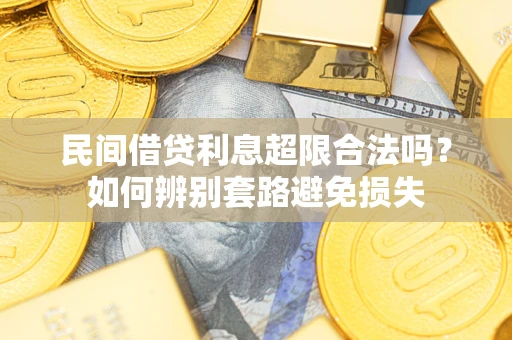 济南民间借贷利息超限合法吗？如何辨别套路避免损失