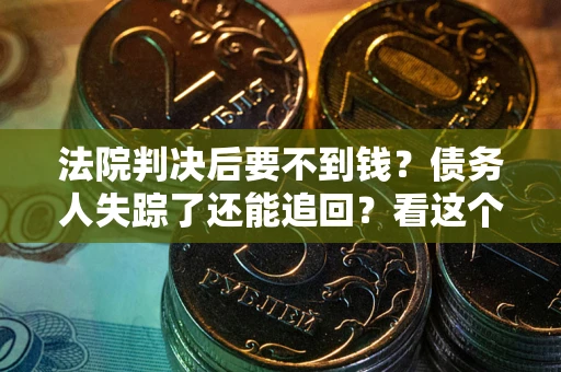 济南法院判决后要不到钱？债务人失踪了还能追回？看这个方法！