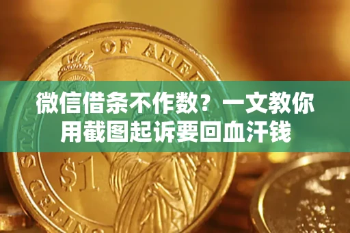 济南微信借条不作数？一文教你用截图起诉要回血汗钱