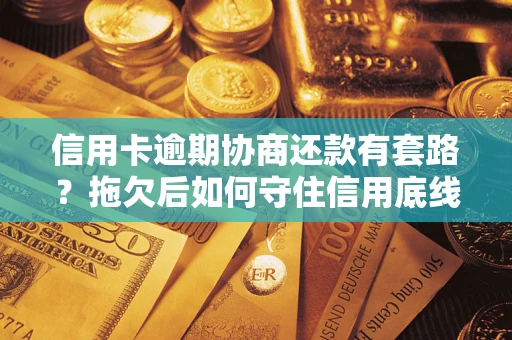 济南信用卡逾期协商还款有套路？拖欠后如何守住信用底线？