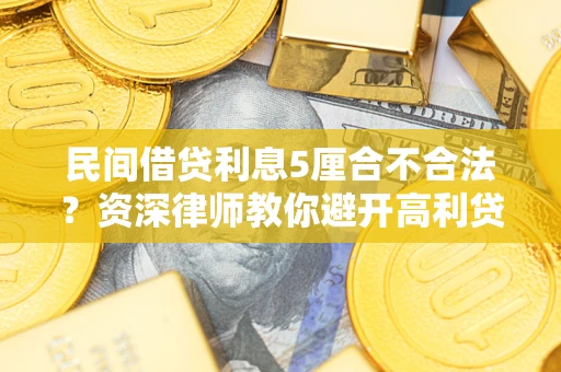 济南民间借贷利息5厘合不合法？资深律师教你避开高利贷陷阱