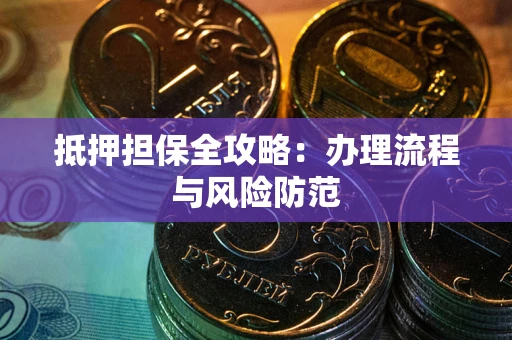济南抵押担保全攻略：办理流程与风险防范