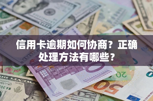 济南信用卡逾期如何协商？正确处理方法有哪些？