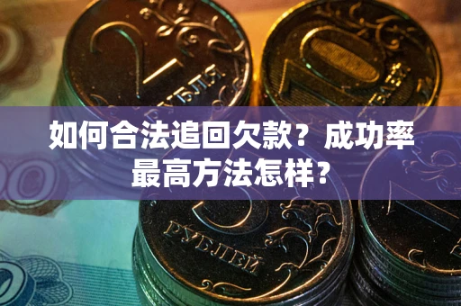 济南如何合法追回欠款？成功率最高方法怎样？