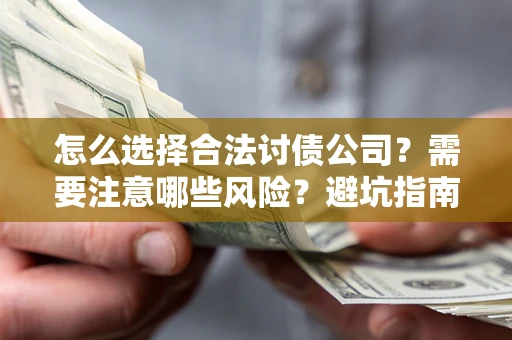 济南怎么选择合法讨债公司？需要注意哪些风险？避坑指南来了！