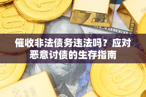济南催收非法债务违法吗？应对恶意讨债的生存指南