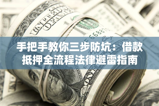济南手把手教你三步防坑：借款抵押全流程法律避雷指南