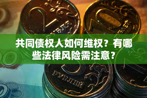 济南共同债权人如何维权？有哪些法律风险需注意？