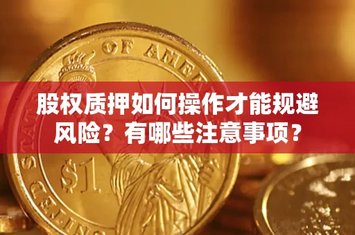 济南股权质押如何操作才能规避风险？有哪些注意事项？