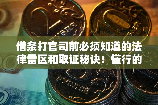 济南借条打官司前必须知道的法律雷区和取证秘诀！懂行的人已经留好这些证据