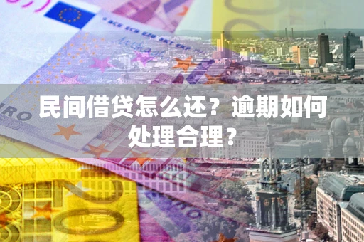 济南民间借贷怎么还？逾期如何处理合理？