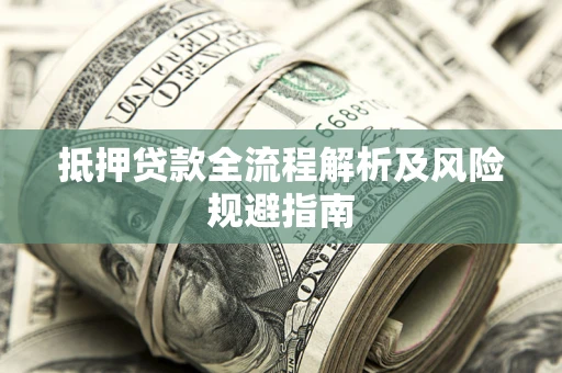 济南抵押贷款全流程解析及风险规避指南