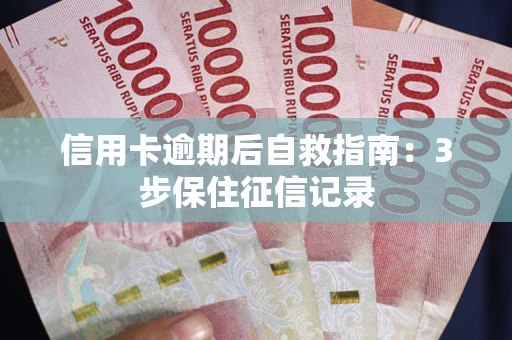 济南信用卡逾期后自救指南：3步保住征信记录