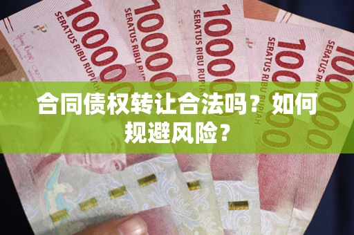 济南合同债权转让合法吗？如何规避风险？