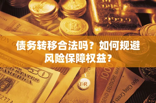 济南债务转移合法吗？如何规避风险保障权益？