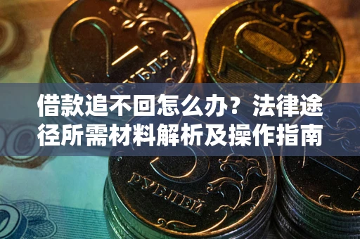 济南借款追不回怎么办？法律途径所需材料解析及操作指南