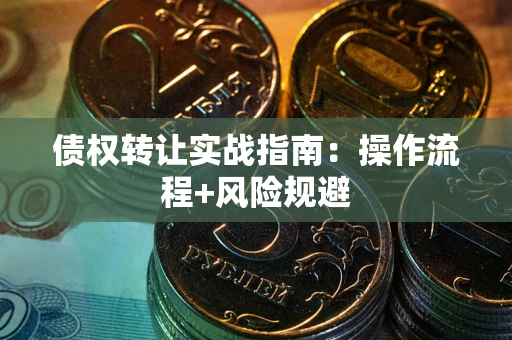 济南债权转让实战指南：操作流程+风险规避