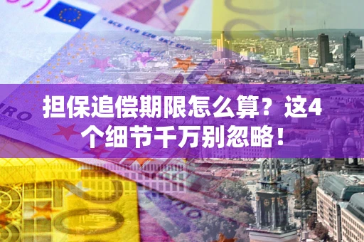 济南担保追偿期限怎么算？这4个细节千万别忽略！