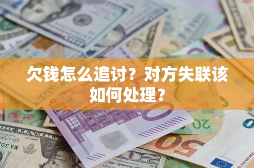 济南欠钱怎么追讨？对方失联该如何处理？