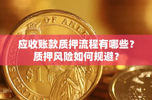 济南应收账款质押流程有哪些？质押风险如何规避？