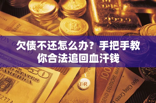 济南欠债不还怎么办？手把手教你合法追回血汗钱
