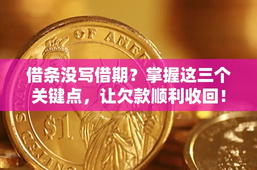 济南借条没写借期？掌握这三个关键点，让欠款顺利收回！