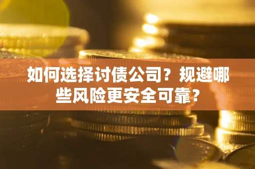 济南如何选择讨债公司？规避哪些风险更安全可靠？