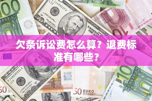 济南欠条诉讼费怎么算？退费标准有哪些？