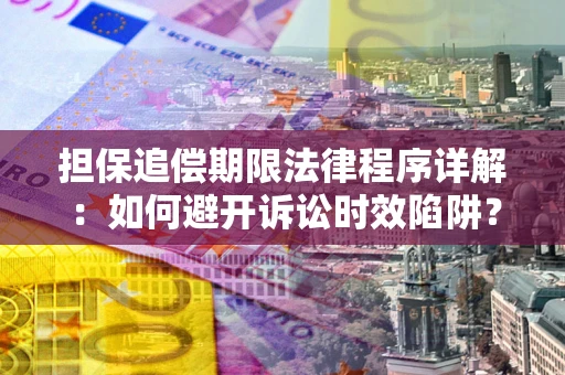 济南担保追偿期限法律程序详解：如何避开诉讼时效陷阱？