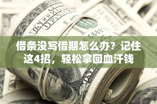 济南借条没写借期怎么办？记住这4招，轻松拿回血汗钱