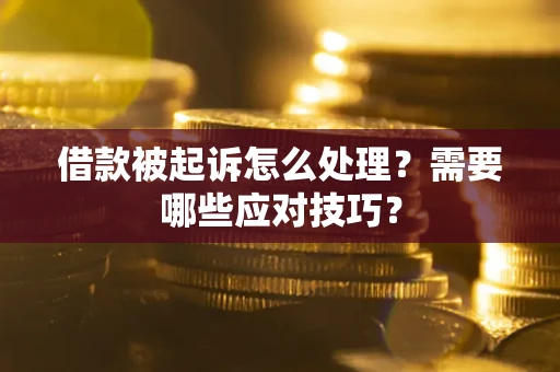 济南借款被起诉怎么处理？需要哪些应对技巧？