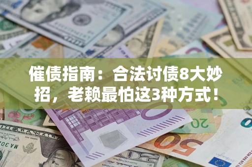 济南催债指南：合法讨债8大妙招，老赖最怕这3种方式！