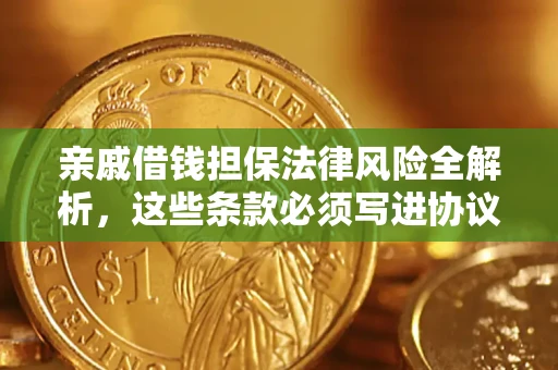 济南亲戚借钱担保法律风险全解析，这些条款必须写进协议