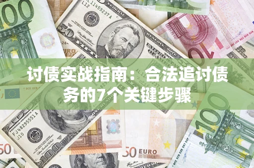 济南讨债实战指南：合法追讨债务的7个关键步骤