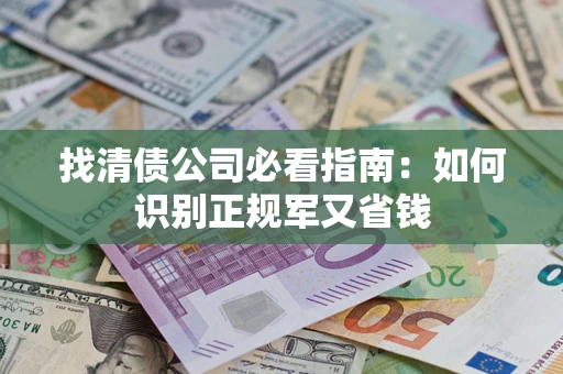 济南找清债公司必看指南：如何识别正规军又省钱