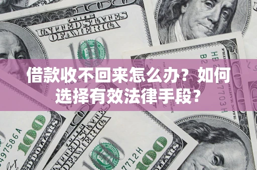 济南借款收不回来怎么办？如何选择有效法律手段？