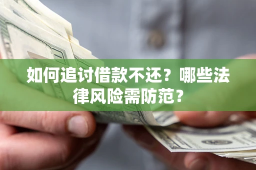 济南如何追讨借款不还？哪些法律风险需防范？