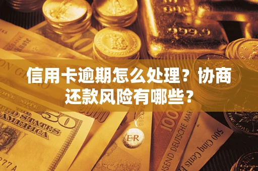济南信用卡逾期怎么处理？协商还款风险有哪些？